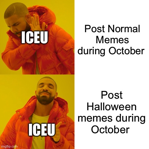 Iceu Be like | Post Normal Memes during October; ICEU; Post Halloween memes during October; ICEU | image tagged in memes,drake hotline bling,funny,true,october,iceu | made w/ Imgflip meme maker