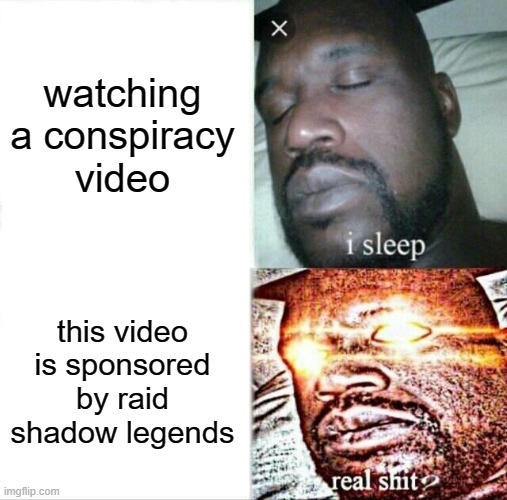 Sleeping Shaq Meme | watching a conspiracy video; this video is sponsored by raid shadow legends | image tagged in memes,sleeping shaq | made w/ Imgflip meme maker