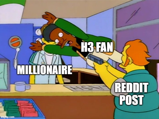 Apu takes bullet | H3 FAN; MILLIONAIRE; REDDIT POST | image tagged in apu takes bullet | made w/ Imgflip meme maker