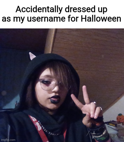 Imma put on the fake blood later | Accidentally dressed up as my username for Halloween | made w/ Imgflip meme maker