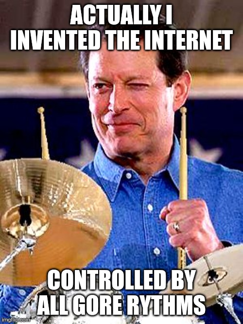 Al green | ACTUALLY I INVENTED THE INTERNET; CONTROLLED BY ALL GORE RYTHMS | image tagged in al gore rhythm | made w/ Imgflip meme maker