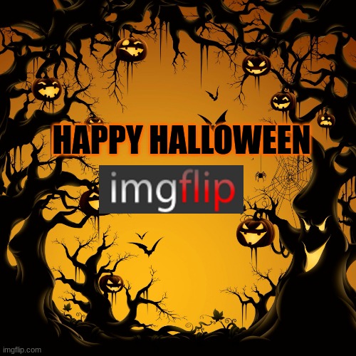 HAPPY HALLOWEEN | HAPPY HALLOWEEN | image tagged in halloween,happy halloween,spooktober,spooky month,memes | made w/ Imgflip meme maker