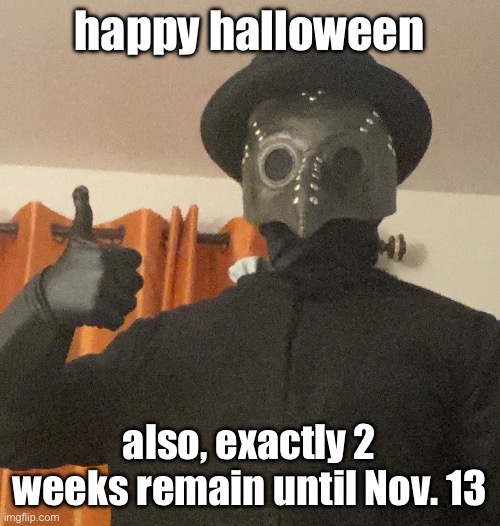 happy halloween; also, exactly 2 weeks remain until Nov. 13 | made w/ Imgflip meme maker