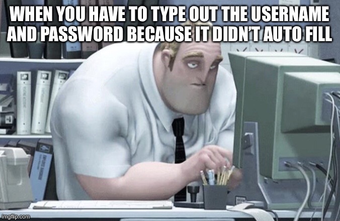 Mr Incredibored | WHEN YOU HAVE TO TYPE OUT THE USERNAME AND PASSWORD BECAUSE IT DIDN’T AUTO FILL | image tagged in tired mr incredible,relatable,work,funny,annoying,boring | made w/ Imgflip meme maker