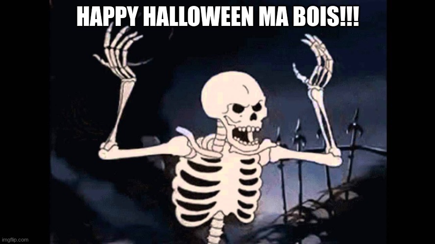 Happy Halloween | HAPPY HALLOWEEN MA BOIS!!! | image tagged in spooky skeleton,halloween | made w/ Imgflip meme maker