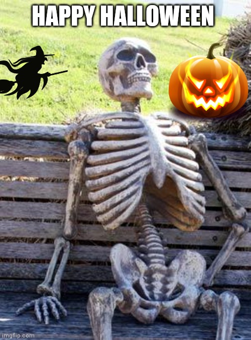 Happy Halloween | HAPPY HALLOWEEN | image tagged in memes,waiting skeleton,funny memes | made w/ Imgflip meme maker