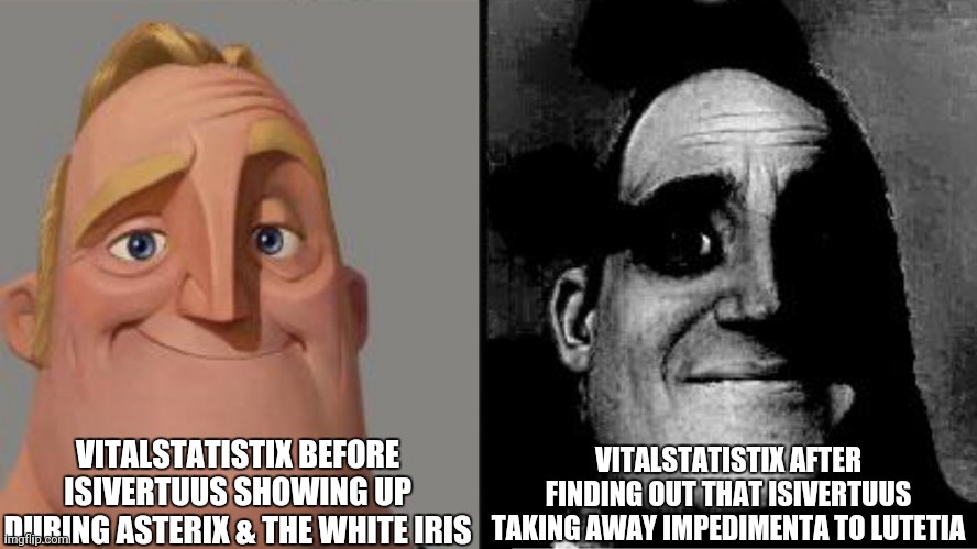 Traumatized Mr. Incredible | VITALSTATISTIX BEFORE ISIVERTUUS SHOWING UP DURING ASTERIX & THE WHITE IRIS; VITALSTATISTIX AFTER FINDING OUT THAT ISIVERTUUS TAKING AWAY IMPEDIMENTA TO LUTETIA | image tagged in traumatized mr incredible,asterix,ptsd | made w/ Imgflip meme maker