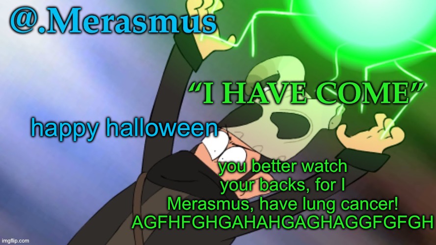 Merasmus’s template of DOOM | you better watch your backs, for I Merasmus, have lung cancer! AGFHFGHGAHAHGAGHAGGFGFGH; happy halloween | image tagged in merasmus s template of doom | made w/ Imgflip meme maker