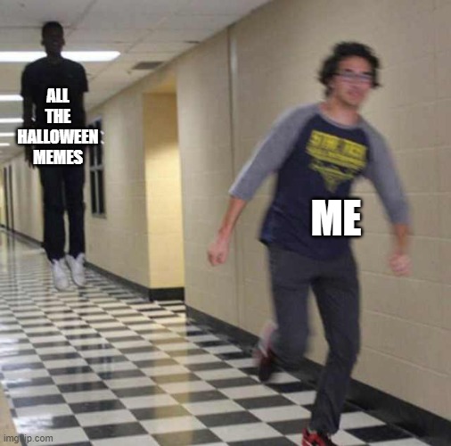 And i thought christmas was bad | ALL THE HALLOWEEN MEMES; ME | image tagged in floating boy chasing running boy | made w/ Imgflip meme maker