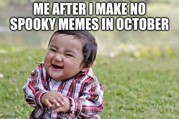 I'm evil | ME AFTER I MAKE NO SPOOKY MEMES IN OCTOBER | image tagged in memes,evil toddler,halloween | made w/ Imgflip meme maker