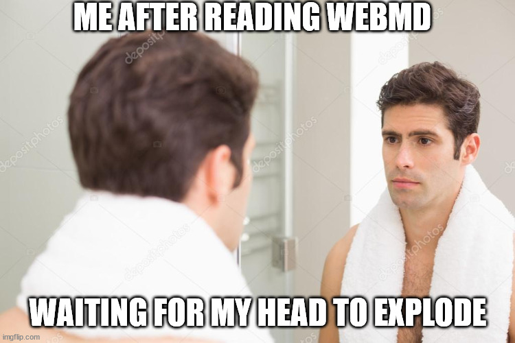 Me after reading webMD | ME AFTER READING WEBMD; WAITING FOR MY HEAD TO EXPLODE | image tagged in webmd | made w/ Imgflip meme maker