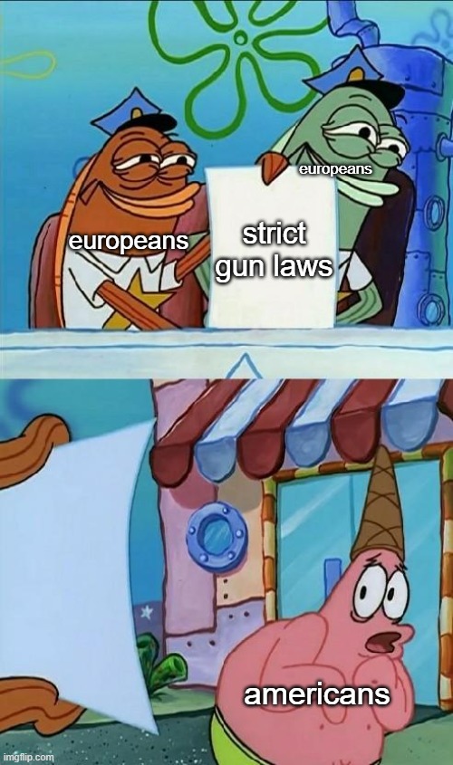 patrick scared | europeans; europeans; strict gun laws; americans | image tagged in patrick scared | made w/ Imgflip meme maker
