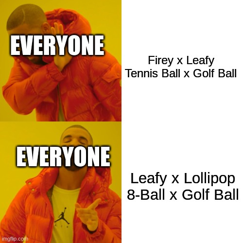 they hate the ships that do make sense but love the ones that don't | EVERYONE; Firey x Leafy
Tennis Ball x Golf Ball; EVERYONE; Leafy x Lollipop
8-Ball x Golf Ball | image tagged in memes,drake hotline bling,bfb | made w/ Imgflip meme maker