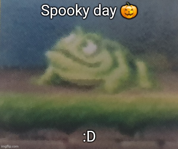 Frogoon | Spooky day 🎃; :D | image tagged in frogoon | made w/ Imgflip meme maker