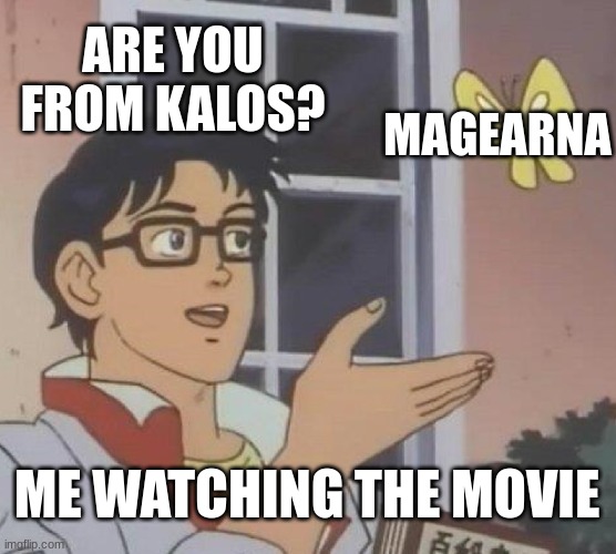 Is This A Pigeon Meme | ARE YOU FROM KALOS? MAGEARNA; ME WATCHING THE MOVIE | image tagged in memes,is this a pigeon | made w/ Imgflip meme maker