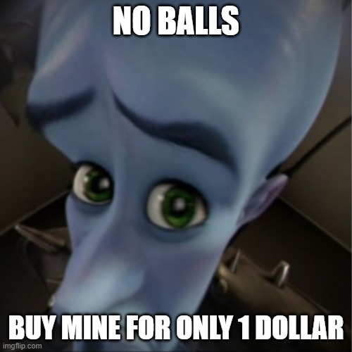 balls | NO BALLS; BUY MINE FOR ONLY 1 DOLLAR | image tagged in megamind peeking | made w/ Imgflip meme maker
