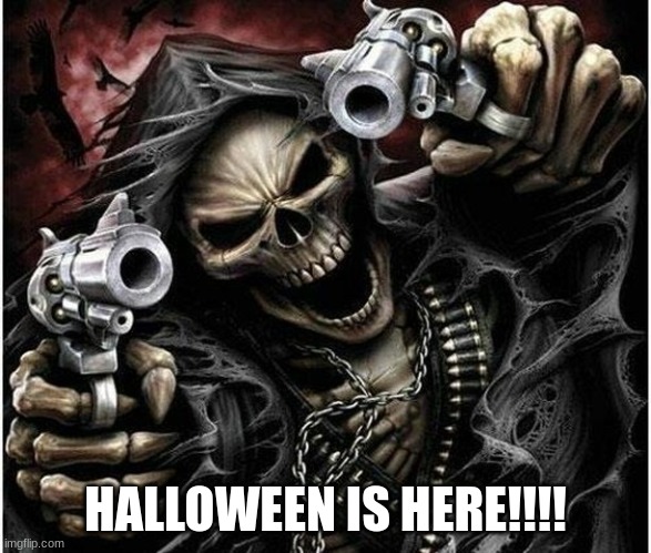 spook intensifies | HALLOWEEN IS HERE!!!! | image tagged in badass skeleton,spooktober,spooky month,spooky scary skeletons,halloween,happy halloween | made w/ Imgflip meme maker