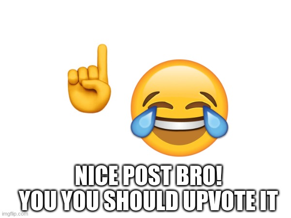 do it | NICE POST BRO! YOU YOU SHOULD UPVOTE IT | image tagged in memes,emoji | made w/ Imgflip meme maker