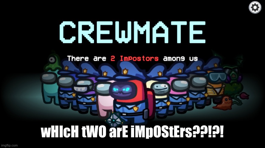 Which two??? | wHIcH tWO arE iMpOStErs??!?! | image tagged in amogus | made w/ Imgflip meme maker