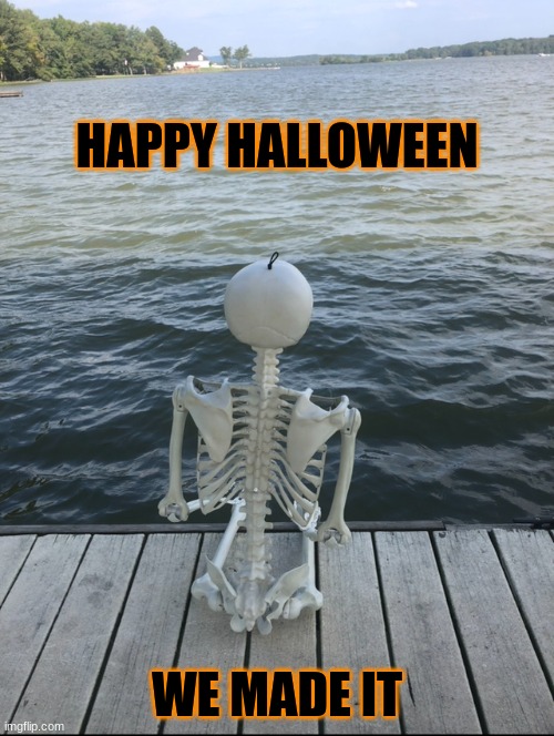 IT'S SPOOKIN TIME!!! | HAPPY HALLOWEEN; WE MADE IT | image tagged in halloween,spooktober,skeleton | made w/ Imgflip meme maker