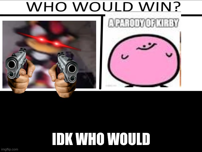 Who will win (3 person) | IDK WHO WOULD | image tagged in who will win 3 person | made w/ Imgflip meme maker