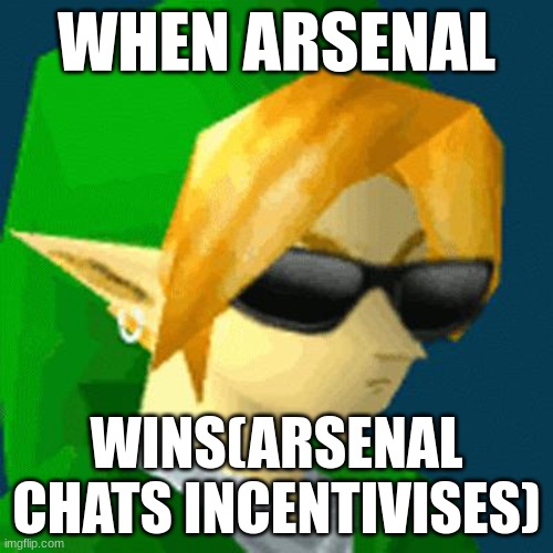 Link Deal With It | WHEN ARSENAL; WINS(ARSENAL CHATS INCENTIVISES) | image tagged in link deal with it | made w/ Imgflip meme maker