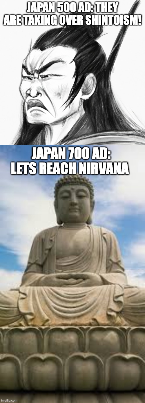 Bhuddism vrs Shintoism | JAPAN 500 AD: THEY ARE TAKING OVER SHINTOISM! JAPAN 700 AD: LETS REACH NIRVANA | image tagged in inraged crying japanese samurai pointing east in meme drawing st | made w/ Imgflip meme maker