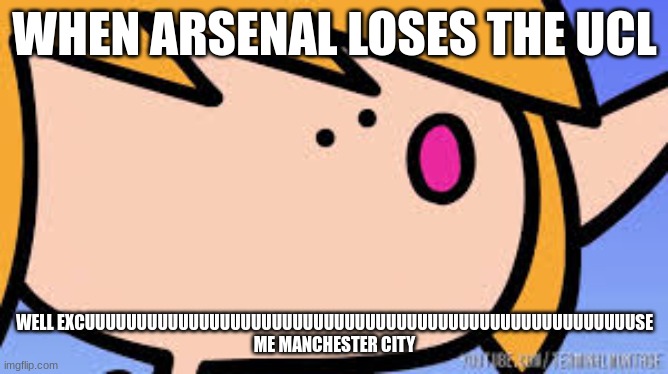 Well Excuuuuuuuuuuuuuuuu | WHEN ARSENAL LOSES THE UCL; WELL EXCUUUUUUUUUUUUUUUUUUUUUUUUUUUUUUUUUUUUUUUUUUUUUUUUUUUUUSE ME MANCHESTER CITY | image tagged in well excuuuuuuuuuuuuuuuu | made w/ Imgflip meme maker