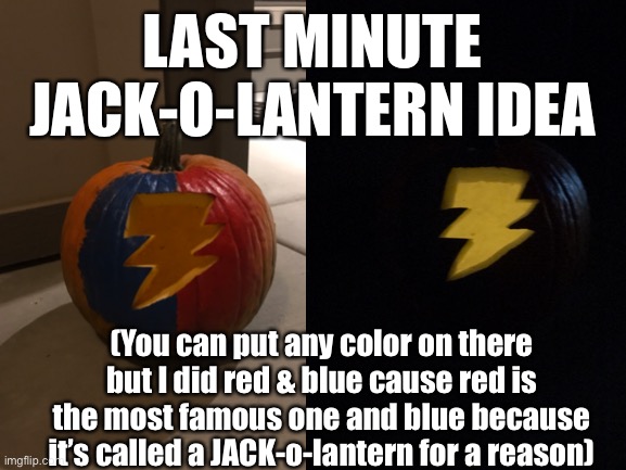SHAZAM pumpkin | LAST MINUTE JACK-O-LANTERN IDEA; (You can put any color on there but I did red & blue cause red is the most famous one and blue because it’s called a JACK-o-lantern for a reason) | image tagged in shazam,pumpkin | made w/ Imgflip meme maker