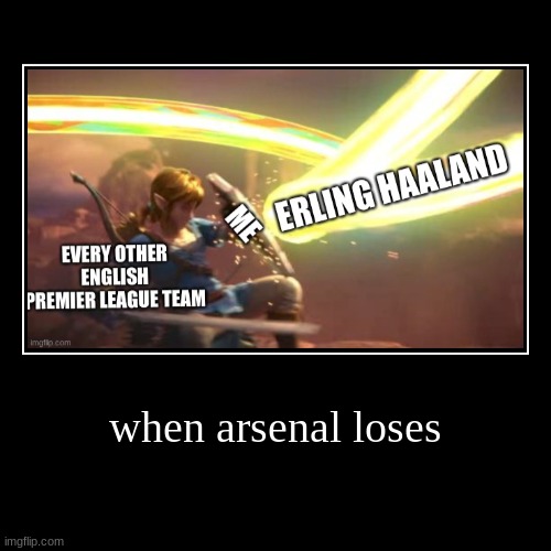 when arsenal loses | | image tagged in funny,demotivationals | made w/ Imgflip demotivational maker