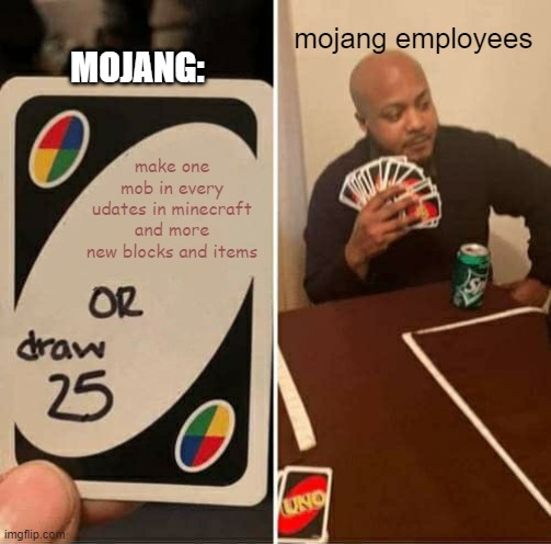 UNO Draw 25 Cards Meme | MOJANG:; mojang employees; make one mob in every udates in minecraft and more new blocks and items | image tagged in memes,uno draw 25 cards | made w/ Imgflip meme maker