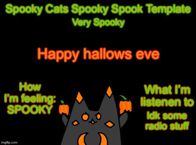 Spooky_Cats spooky template | Happy hallows eve; Idk some radio stuff | image tagged in spooky_cats spooky template | made w/ Imgflip meme maker