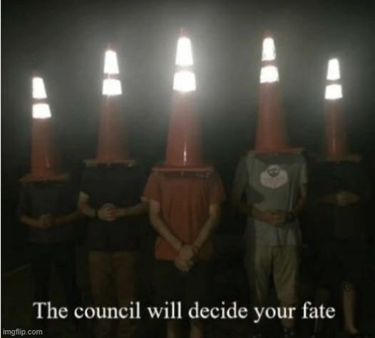 The council will decide your fate | image tagged in the council will decide your fate | made w/ Imgflip meme maker