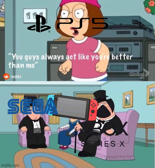 Xbox series x, Nintendo switch, Sega genesis are better | image tagged in you guys always act like you're better than me | made w/ Imgflip meme maker