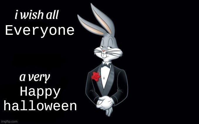 Happy Halloween Everyone | Everyone; Happy halloween | image tagged in i wish all x a very y,halloween,happy halloween | made w/ Imgflip meme maker