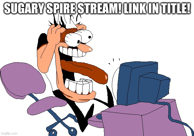 https://imgflip.com/m/SugarySpire | SUGARY SPIRE STREAM! LINK IN TITLE! | image tagged in peppino screaming at the camera | made w/ Imgflip meme maker