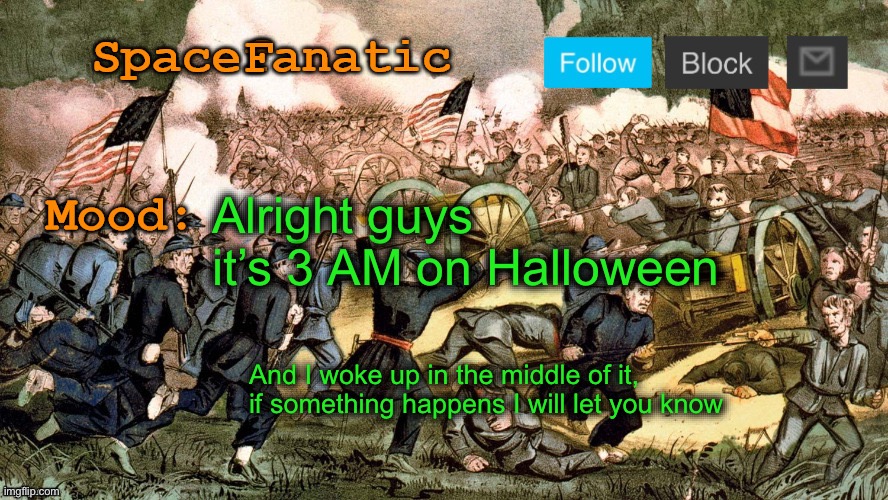 SpaceFanatic’s Civil War Announcement Template | Alright guys it’s 3 AM on Halloween; And I woke up in the middle of it, if something happens I will let you know | image tagged in spacefanatic s civil war announcement template | made w/ Imgflip meme maker