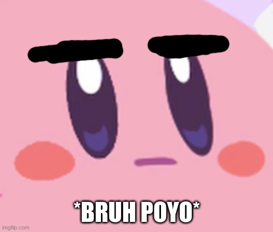 Blank Kirby Face | *BRUH POYO* | image tagged in blank kirby face | made w/ Imgflip meme maker
