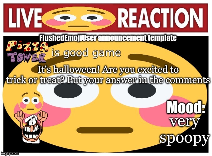 FlushedEmojiUser announcement template | It's halloween! Are you excited to trick or treat? Put your answer in the comments; very spoopy | image tagged in flushedemojiuser announcement template | made w/ Imgflip meme maker