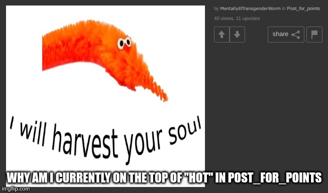 help why is this happening | WHY AM I CURRENTLY ON THE TOP OF "HOT" IN POST_FOR_POINTS | made w/ Imgflip meme maker