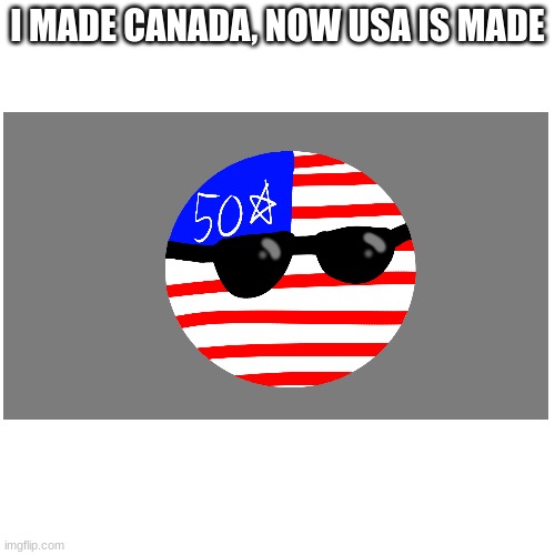So... I made the US. | I MADE CANADA, NOW USA IS MADE | image tagged in art,usa,us,countryballs | made w/ Imgflip meme maker