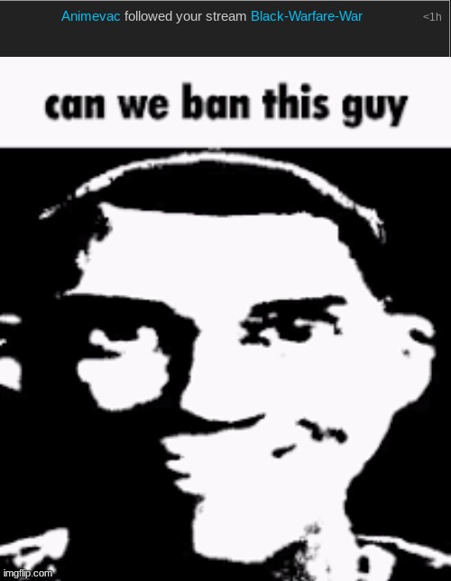 image tagged in can we ban this guy | made w/ Imgflip meme maker