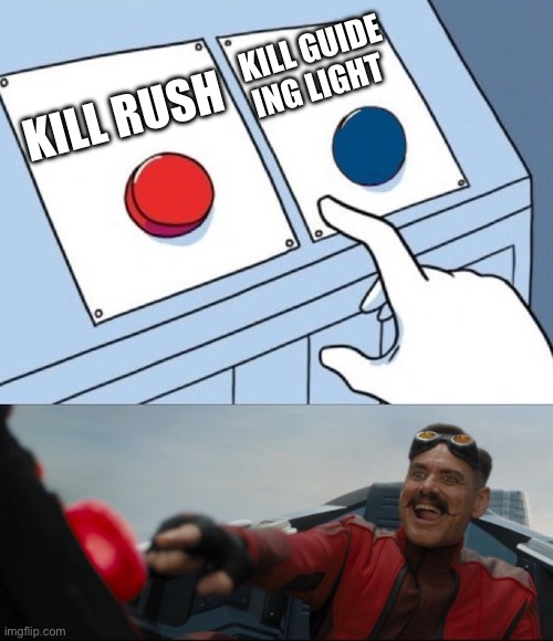 Noors | KILL GUIDE ING LIGHT; KILL RUSH | image tagged in robotnik button | made w/ Imgflip meme maker