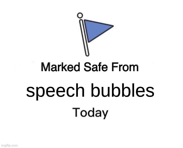 Marked Safe From | speech bubbles | image tagged in memes,marked safe from | made w/ Imgflip meme maker