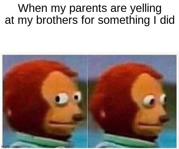 I've done this before | When my parents are yelling at my brothers for something I did | image tagged in memes,monkey puppet | made w/ Imgflip meme maker