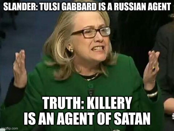 The difference the Truth makes | SLANDER: TULSI GABBARD IS A RUSSIAN AGENT; TRUTH: KILLERY IS AN AGENT OF SATAN | image tagged in hillary what difference does it make,truthers,satan,cabal | made w/ Imgflip meme maker