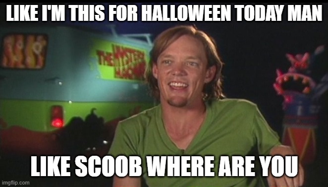 my costume is gonna be reveal soon | LIKE I'M THIS FOR HALLOWEEN TODAY MAN; LIKE SCOOB WHERE ARE YOU | image tagged in shaggy cast | made w/ Imgflip meme maker
