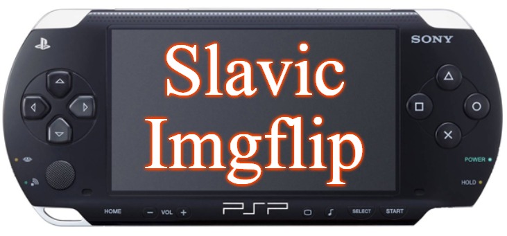 Sony PSP-1000 | Slavic Imgflip | image tagged in sony psp-1000,slavic imgflip,slavic | made w/ Imgflip meme maker