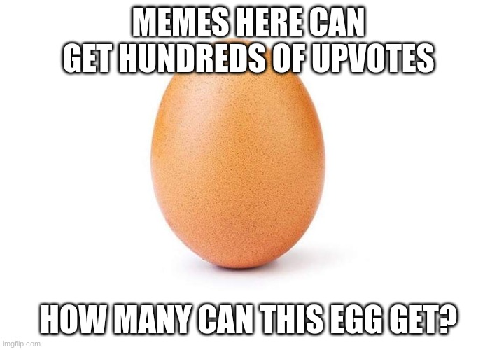 this is eggbert | MEMES HERE CAN GET HUNDREDS OF UPVOTES; HOW MANY CAN THIS EGG GET? | image tagged in eggbert | made w/ Imgflip meme maker