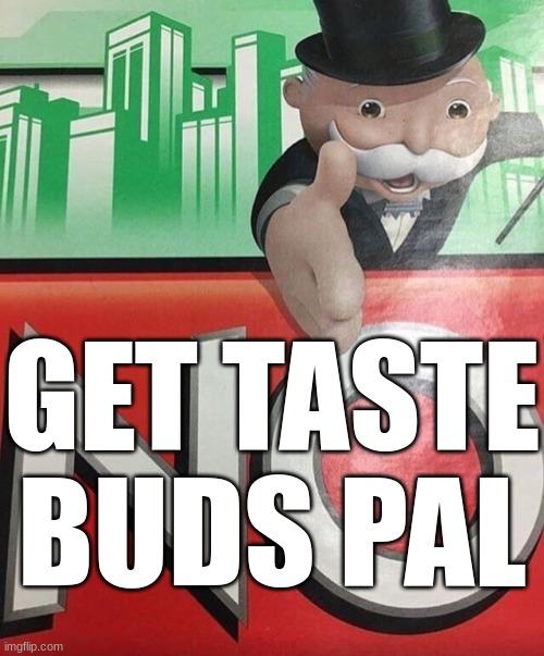 Monopoly No | GET TASTE BUDS PAL | image tagged in monopoly no | made w/ Imgflip meme maker